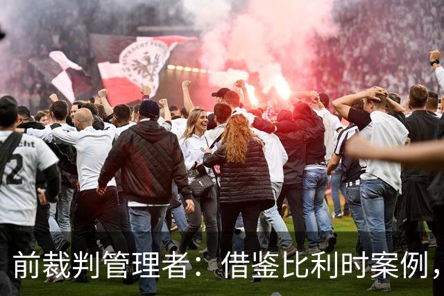 前裁判管理者：借鉴比利时案例，曼联可考虑要求重赛