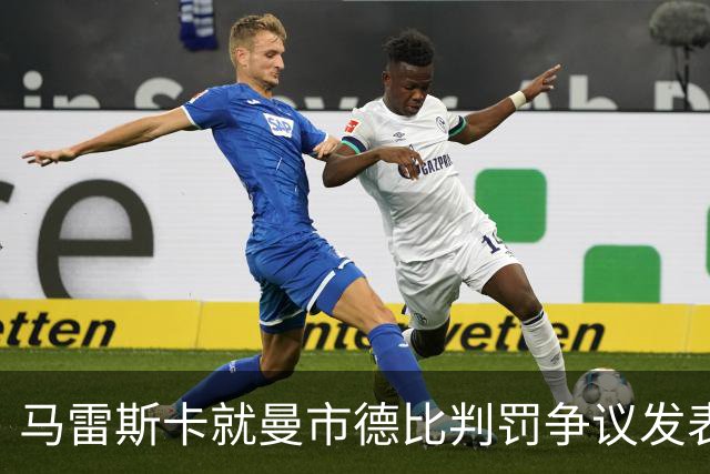 马雷斯卡就曼市德比判罚争议发表看法：仍在盼望三年前的道歉
